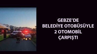 Gebze’de  bugün akşam saatlerinde bir belediye otobüsünün  iki otomobille çarpışması