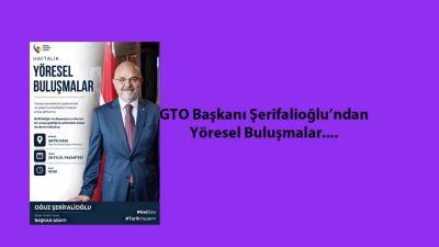 GTO Başkan Adayı Oğuz Şerifalioğlu 28 Eylül Pazartesi günü akşam